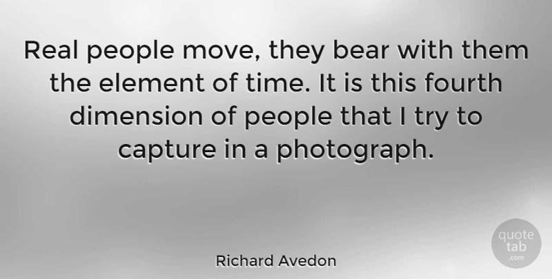 Richard Avedon Quote About Real, Moving, People: Real People Move They Bear...