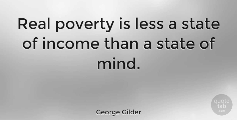 George Gilder Quote About Real, Mind, Poverty: Real Poverty Is Less A...