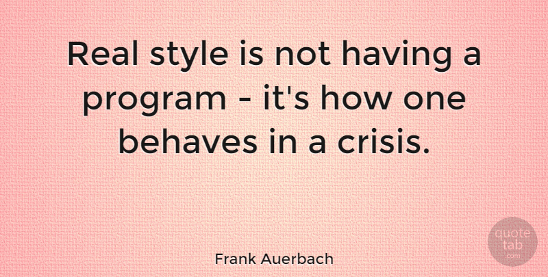 Frank Auerbach Quote About Real, Style, Program: Real Style Is Not Having...