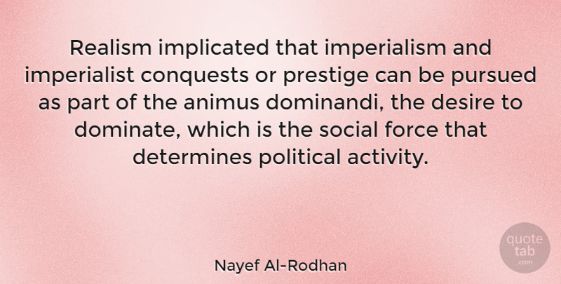 Nayef Al-Rodhan Quote About Determines, Force, Prestige, Pursued, Social: Realism Implicated That Imperialism And...