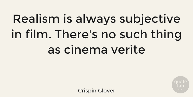 Crispin Glover Quote About Cinema, Film, Empire State: Realism Is Always Subjective In...