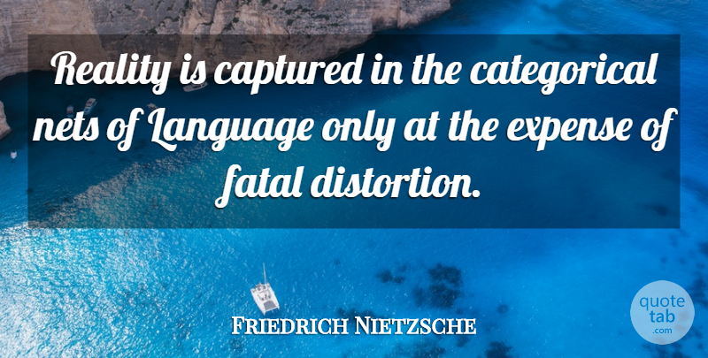 Friedrich Nietzsche Quote About Reality, Language, Distortion: Reality Is Captured In The...