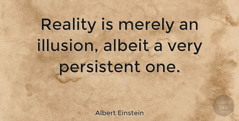 Albert Einstein Quote About Witty, Attitude, Freedom: Reality Is Merely An Illusion...