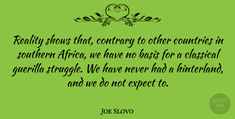 Joe Slovo Quote About Basis, Classical, Contrary, Countries, Expect: Reality Shows That Contrary To...