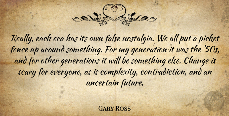 Gary Ross Quote About Scary, Eras, Generations: Really Each Era Has Its...