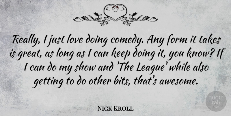 Nick Kroll Quote About League, Long, Comedy: Really I Just Love Doing...