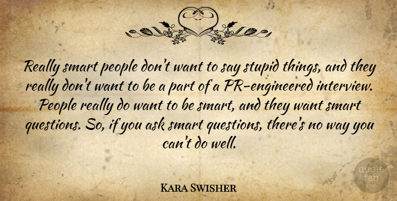 Kara Swisher Quote About Ask, People: Really Smart People Dont Want...