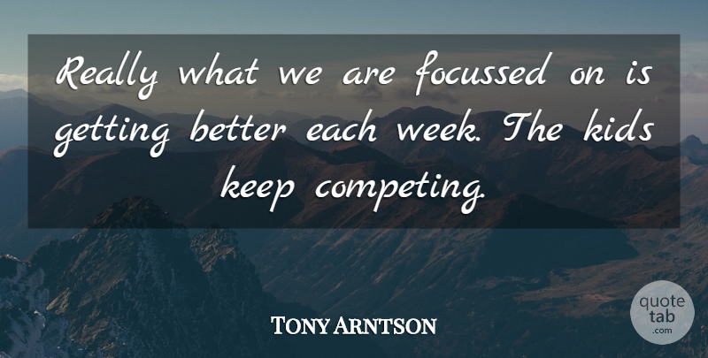 Tony Arntson Quote About Kids: Really What We Are Focussed...