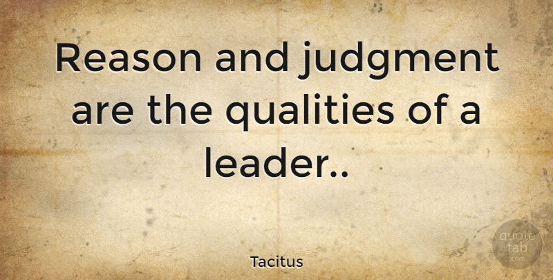 Tacitus Quote About Leadership, Business, Quality: Reason And Judgment Are The...