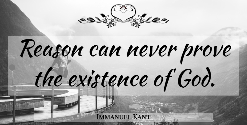 Immanuel Kant Quote About Atheism, Reason, Existence: Reason Can Never Prove The...