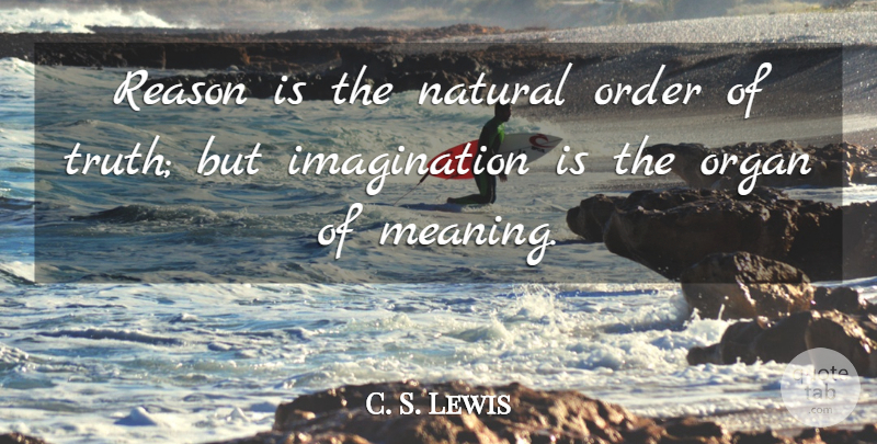C. S. Lewis Quote About Order, Imagination, Literature: Reason Is The Natural Order...