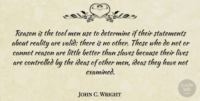 John C. Wright Quote About Cannot, Controlled, Determine, Lives, Men: Reason Is The Tool Men...
