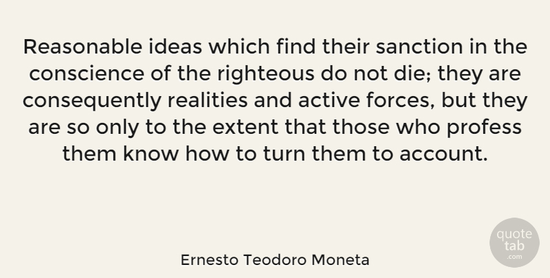 Ernesto Teodoro Moneta Quote About Active, Extent, Profess, Realities, Reasonable: Reasonable Ideas Which Find Their...