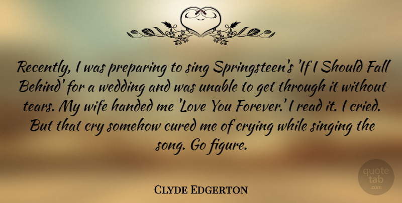 Clyde Edgerton Quote About Cry, Crying, Cured, Fall, Handed: Recently I Was Preparing To...