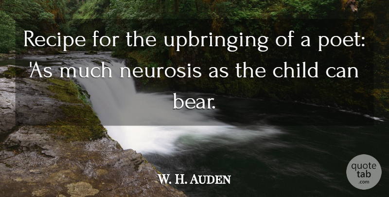 W. H. Auden Quote About Children, Recipes, Neurosis: Recipe For The Upbringing Of...