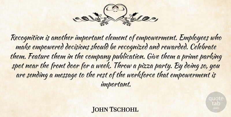 John Tschohl Quote About Celebrate, Company, Decisions, Door, Element: Recognition Is Another Important Element...
