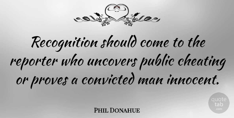 Phil Donahue Quote About Cheating, Men, Recognition: Recognition Should Come To The...