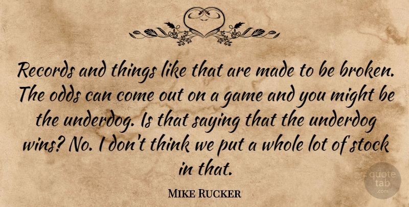 Mike Rucker Quote About Game, Might, Odds, Records, Saying: Records And Things Like That...