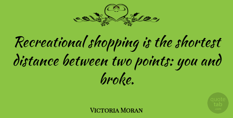 Victoria Moran Quote About Distance, Shopping, Two: Recreational Shopping Is The Shortest...