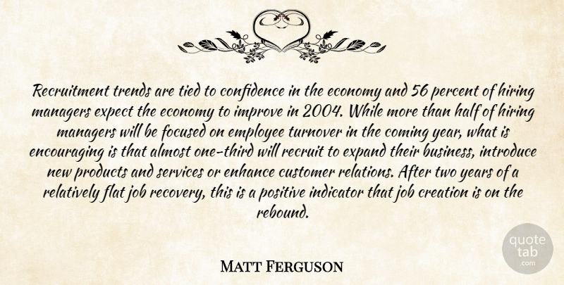 Matt Ferguson Quote About Almost, Coming, Confidence, Creation, Customer: Recruitment Trends Are Tied To...