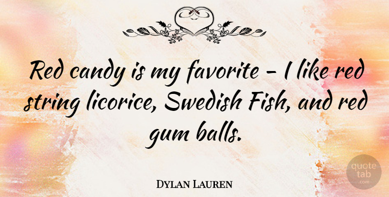 Dylan Lauren Quote About Favorite, Gum, String, Swedish: Red Candy Is My Favorite...