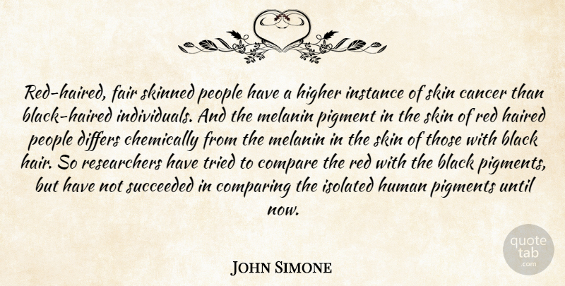 John Simone Quote About Black, Cancer, Compare, Comparing, Differs: Red Haired Fair Skinned People...