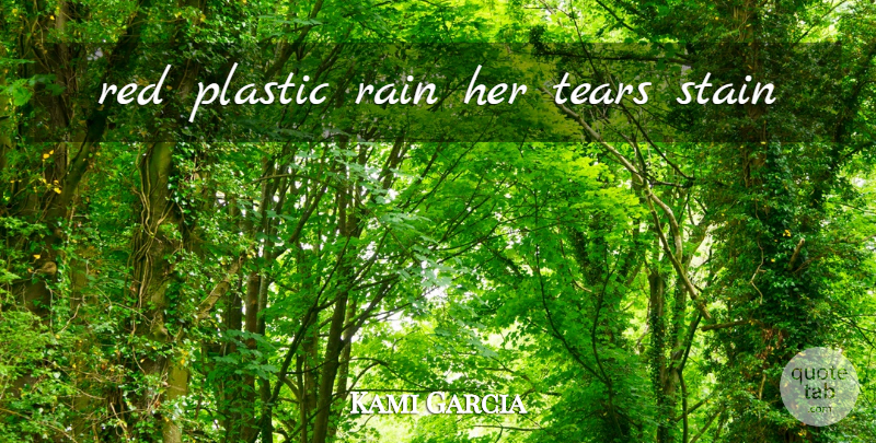 Kami Garcia Quote About Rain, Tears, Red: Red Plastic Rain Her Tears...
