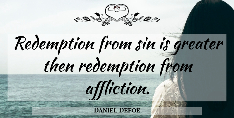 Daniel Defoe Quote About Affliction, Redemption, Sin: Redemption From Sin Is Greater...