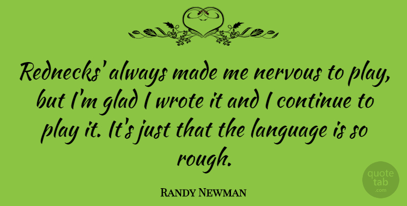 Randy Newman Quote About Redneck, Play, Language: Rednecks Always Made Me Nervous...