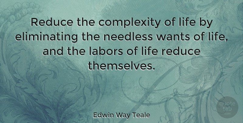 Edwin Way Teale Quote About Life, Simple, Greed: Reduce The Complexity Of Life...