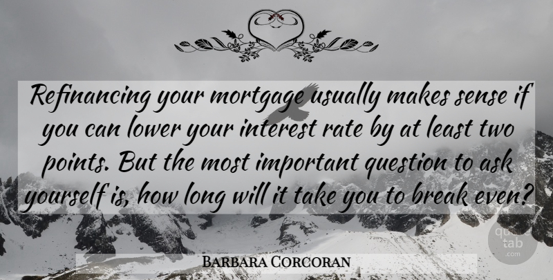 Barbara Corcoran Quote About Two, Break Even, Long: Refinancing Your Mortgage Usually Makes...