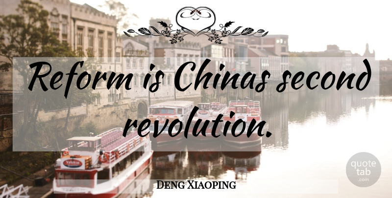 Deng Xiaoping Quote About Revolution, Reform, China: Reform Is Chinas Second Revolution...