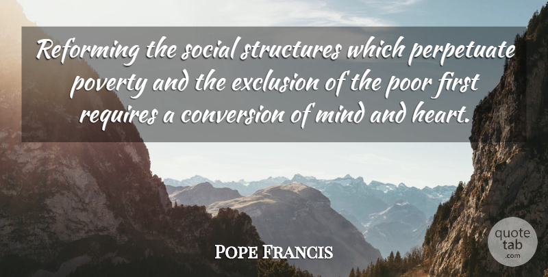 Pope Francis Quote About Heart, Mind, Injustice And Oppression: Reforming The Social Structures Which...