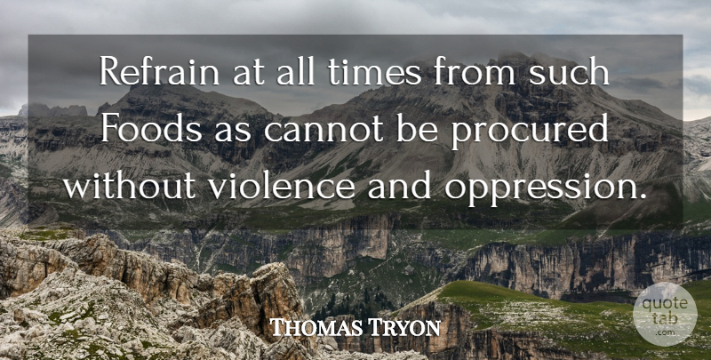 Thomas Tryon Quote About Cannot, Foods, Refrain, Violence: Refrain At All Times From...