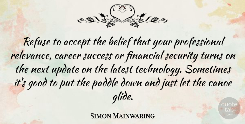 Simon Mainwaring Quote About Technology, Careers, Down And: Refuse To Accept The Belief...
