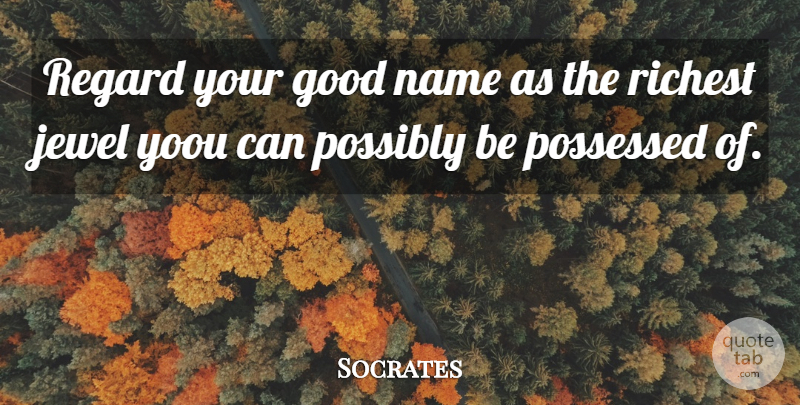 Socrates Quote About Jewels, Names, Advice: Regard Your Good Name As...
