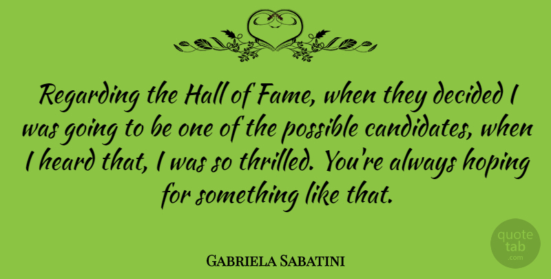 Gabriela Sabatini Quote About Hoping For Something, Fame, Halls: Regarding The Hall Of Fame...