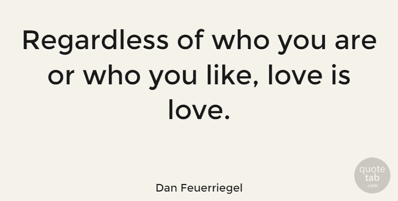 Dan Feuerriegel Quote About Love: Regardless Of Who You Are...