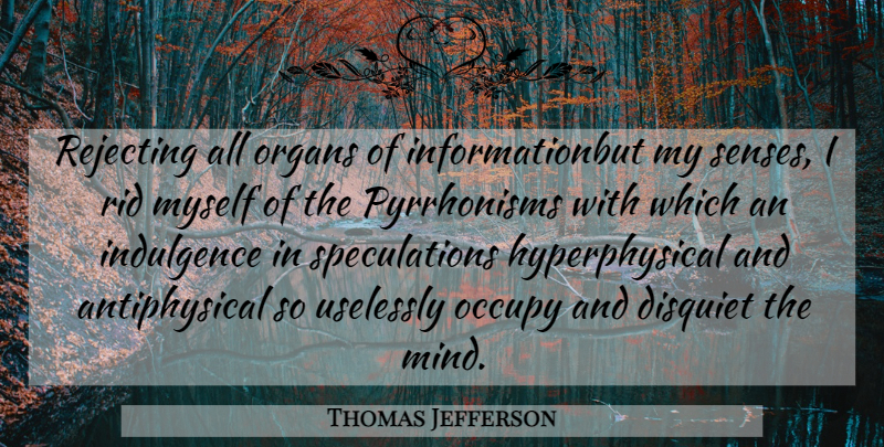 Thomas Jefferson Quote About Mind, Speculation, Indulgence: Rejecting All Organs Of Informationbut...