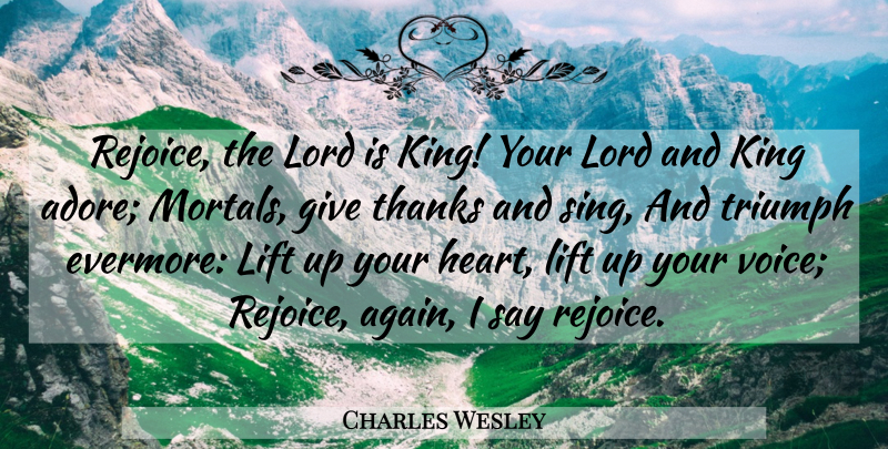 Charles Wesley Quote About Kings, Heart, Voice: Rejoice The Lord Is King...