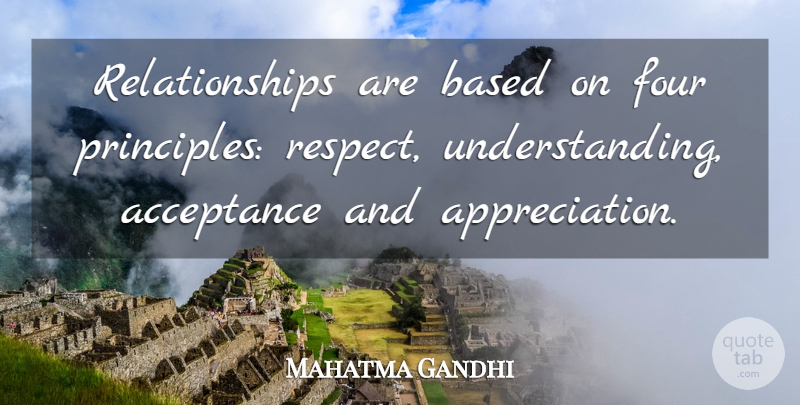 Mahatma Gandhi Quote About Appreciation, Acceptance, Understanding: Relationships Are Based On Four...