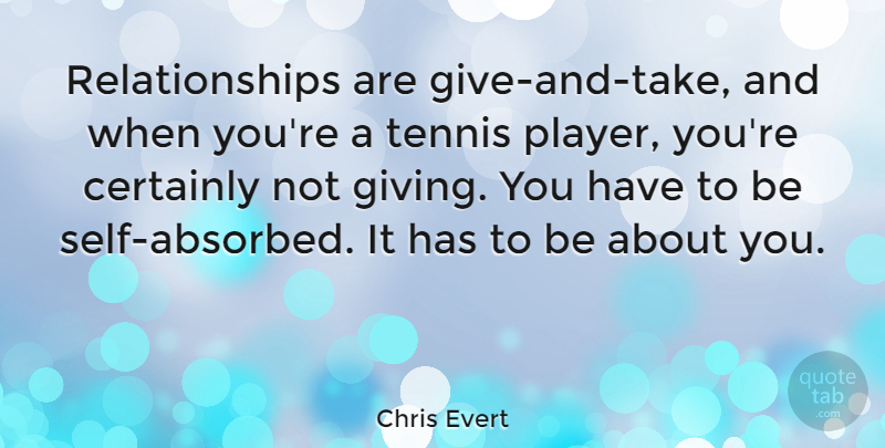 Chris Evert Quote About Player, Self, Giving: Relationships Are Give And Take...