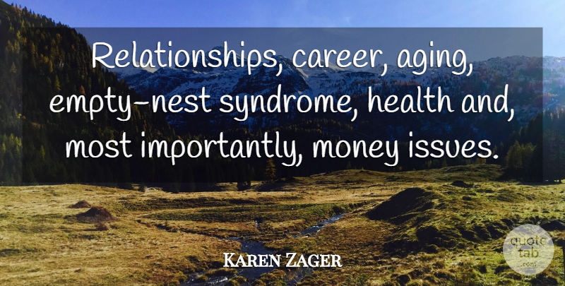 Karen Zager Quote About Health, Money: Relationships Career Aging Empty Nest...