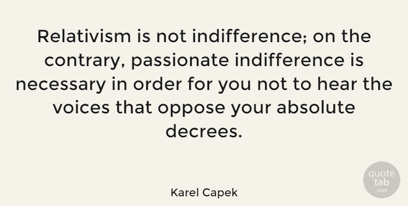 Karel Capek Quote About Order, Voice, Passionate: Relativism Is Not Indifference On...