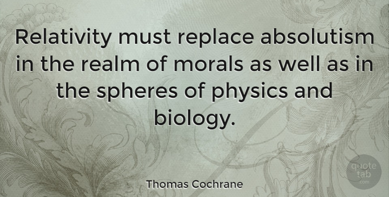 Thomas Cochrane Quote About Moral Absolutism, Spheres, Physics: Relativity Must Replace Absolutism In...