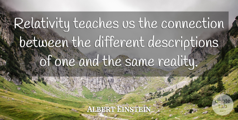Albert Einstein Quote About Reality, Connections, Different: Relativity Teaches Us The Connection...