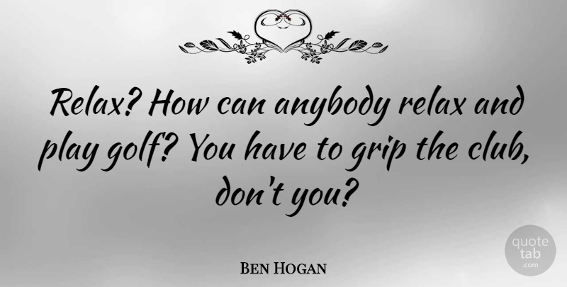 Ben Hogan Quote About Funny, Sports, Athlete: Relax How Can Anybody Relax...