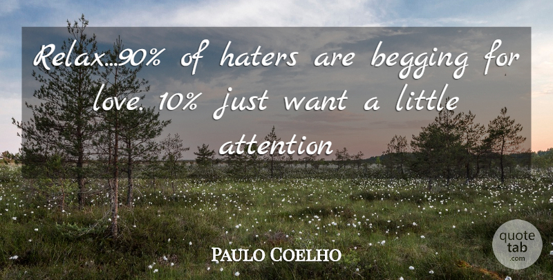 Paulo Coelho Quote About Relax, Want, Littles: Relax90 Of Haters Are Begging...