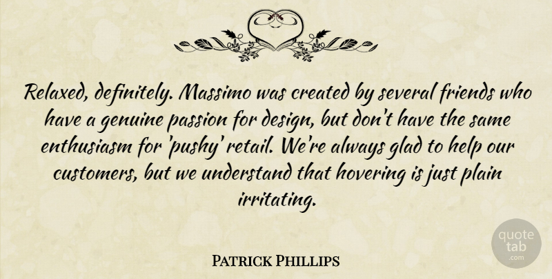 Patrick Phillips Quote About Created, Design, Enthusiasm, Genuine, Glad: Relaxed Definitely Massimo Was Created...