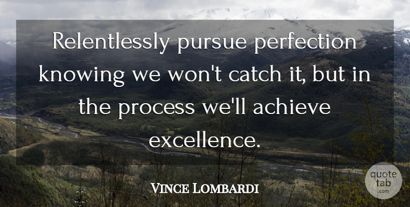 Vince Lombardi Quote About Knowing, Perfection, Excellence: Relentlessly Pursue Perfection Knowing We...